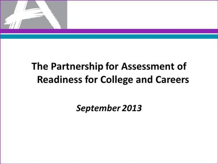 The Partnership for Assessment of Readiness for College and Careers September 2013.