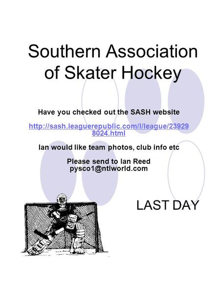 Southern Association of Skater Hockey LAST DAY Have you checked out the SASH website  8024.html Ian would.