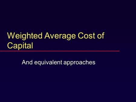 Weighted Average Cost of Capital And equivalent approaches.