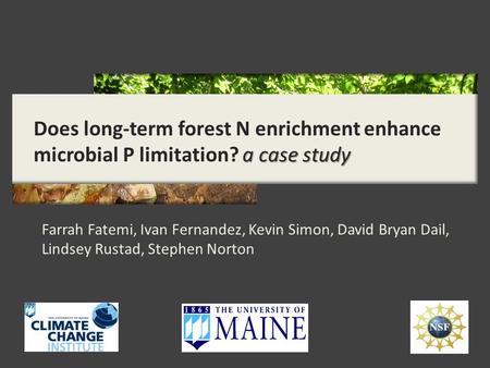 A case study Does long-term forest N enrichment enhance microbial P limitation? a case study Farrah Fatemi, Ivan Fernandez, Kevin Simon, David Bryan Dail,