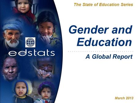 Gender and Education The State of Education Series March 2013 A Global Report.