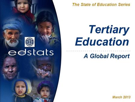 Tertiary Education The State of Education Series March 2013 A Global Report.