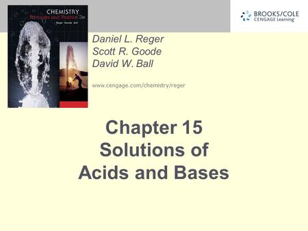 Daniel L. Reger Scott R. Goode David W. Ball www.cengage.com/chemistry/reger Chapter 15 Solutions of Acids and Bases.