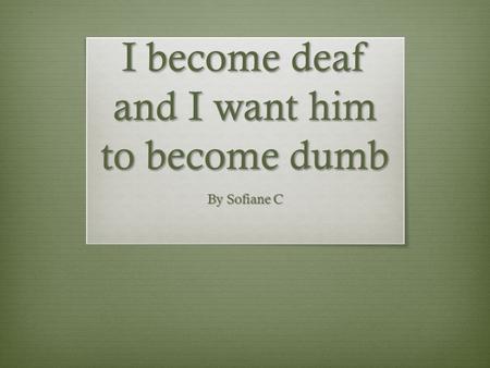 I become deaf and I want him to become dumb By Sofiane C.
