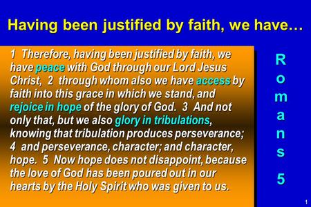 Having been justified by faith, we have… 1 Therefore, having been justified by faith, we have peace with God through our Lord Jesus Christ, 2 through whom.