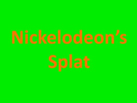 Nickelodeon’s Splat.