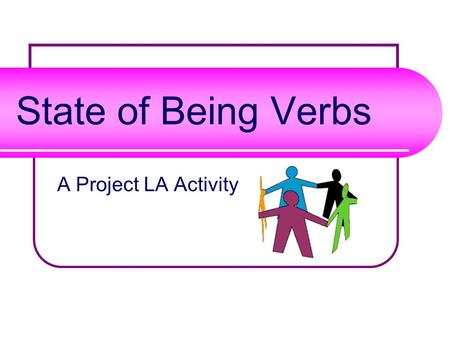 State of Being Verbs A Project LA Activity.