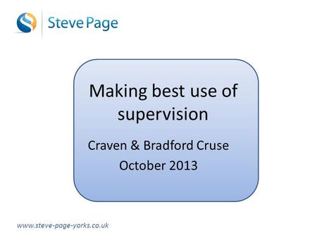 Making best use of supervision Craven & Bradford Cruse October 2013 www.steve-page-yorks.co.uk.