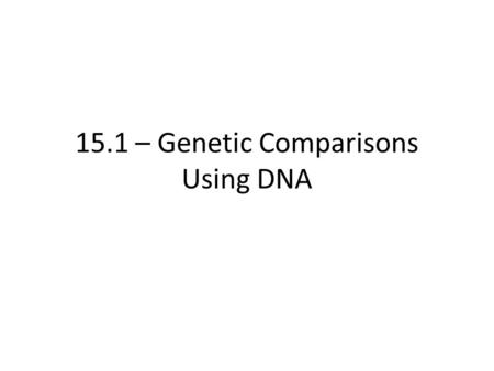 15.1 – Genetic Comparisons Using DNA