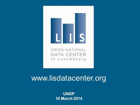 Www.lisdatacenter.org UNDP 10 March 2014. Introduction to LIS: Cross-National Data Center in Luxembourg Luxembourg Income Study (LIS) Database Luxembourg.