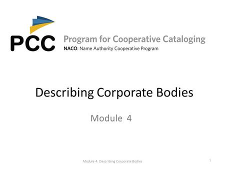 Describing Corporate Bodies Module 4 Module 4. Describing Corporate Bodies 1.