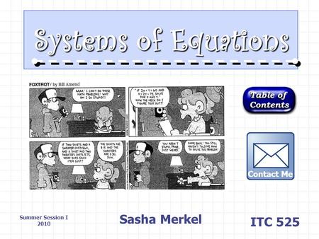 Systems of Equations Sasha Merkel ITC 525 Summer Session I 2010 Contact Me.