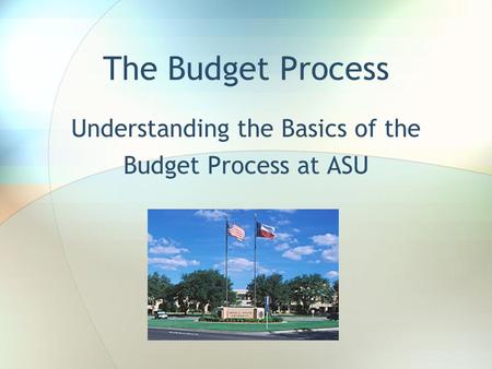 The Budget Process Understanding the Basics of the Budget Process at ASU.