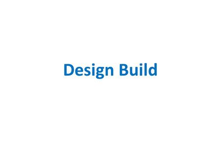 Design Build. Customer employs design build company Defined new facility Specified completion date Agreed price.