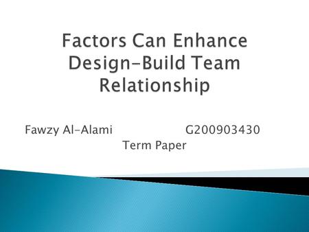Fawzy Al-Alami G200903430 Term Paper.  Introduction.  Effect of Teamwork in Design-Build. Construction Contract.  Factors Can Enhance Design-Build.