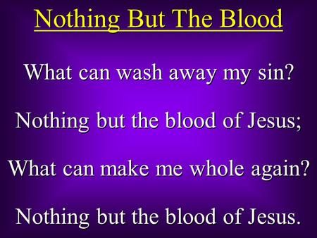Nothing But The Blood What can wash away my sin?