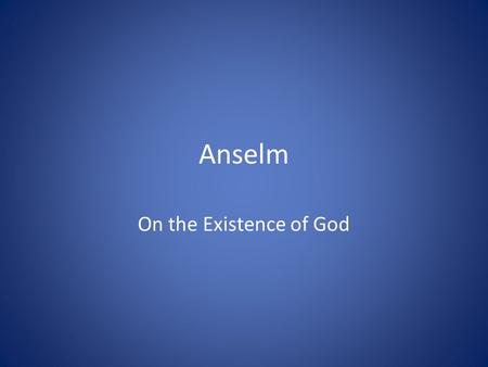 Anselm On the Existence of God. “Nor do I seek to understand so that I can believe, but rather I believe so that I can understand. For I believe this.