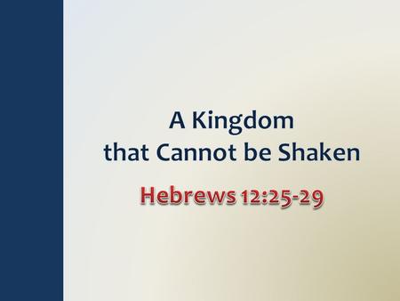 Cannot be Shaken – Heb 12:28 “Unshaken, unmoved…no liable to overthrow and disorder, firm, stable” (Thayer) God’s voice shook Mt. Sinai (Heb 12:26) Now.