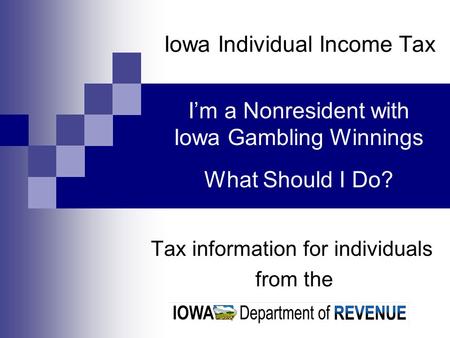 Iowa Individual Income Tax Tax information for individuals from the I’m a Nonresident with Iowa Gambling Winnings What Should I Do?