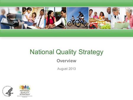 National Quality Strategy Overview August 2013. National Quality Strategy Introduction The Affordable Care Act (ACA) requires the Secretary of the Department.