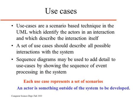 Use cases Use-cases are a scenario based technique in the UML which identify the actors in an interaction and which describe the interaction itself A set.