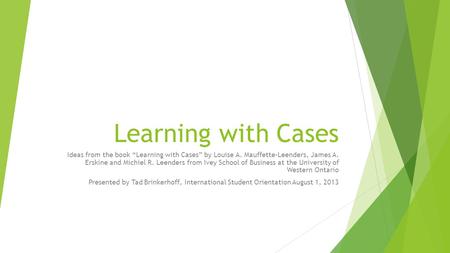 Learning with Cases Ideas from the book “Learning with Cases” by Louise A. Mauffette-Leenders, James A. Erskine and Michiel R. Leenders from Ivey School.