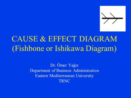 CAUSE & EFFECT DIAGRAM (Fishbone or Ishikawa Diagram) Dr
