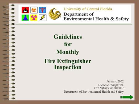 Guidelines for Monthly Fire Extinguisher Inspection January, 2002 Michelle Humphries, Fire Safety Coordinator Department of Environmental Health and Safety.
