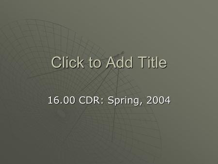 Click to Add Title 16.00 CDR: Spring, 2004. The Team Alex Coso Fred Gay Dan Cunningham Val Lugo.