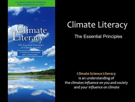 Climate Literacy The Essential Principles Climate Science Literacy is an understanding of the climates influence on you and society and your influence.