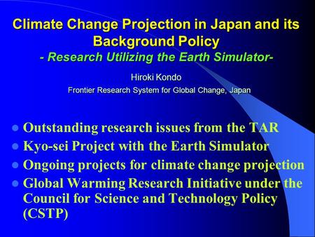 Climate Change Projection in Japan and its Background Policy - Research Utilizing the Earth Simulator- Hiroki Kondo Frontier Research System for Global.