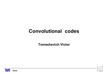 Name Convolutional codes Tomashevich Victor. Name- 2 - Introduction Convolutional codes map information to code bits sequentially by convolving a sequence.