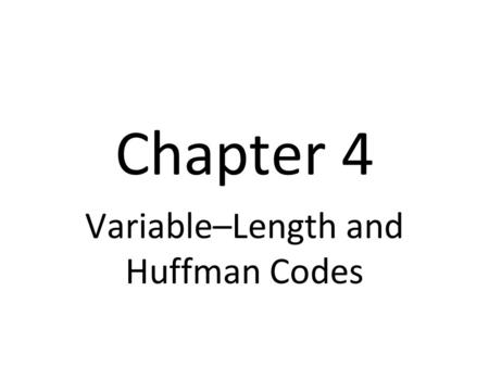 Chapter 4 Variable–Length and Huffman Codes. Unique Decodability We must always be able to determine where one code word ends and the next one begins.