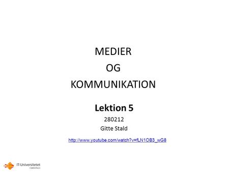 MEDIER OG KOMMUNIKATION Lektion 5 280212 Gitte Stald