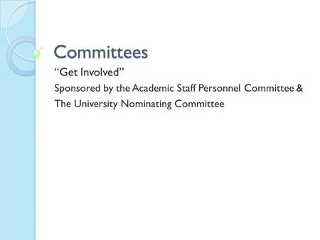 Committees “Get Involved” Sponsored by the Academic Staff Personnel Committee & The University Nominating Committee.