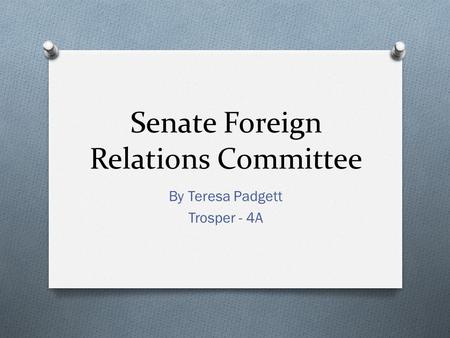 Senate Foreign Relations Committee By Teresa Padgett Trosper - 4A.
