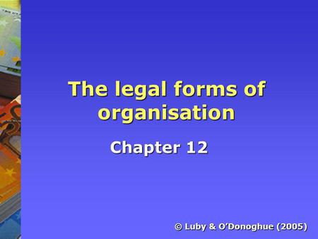 The legal forms of organisation Chapter 12 © Luby & O’Donoghue (2005)