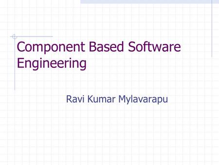Component Based Software Engineering Ravi Kumar Mylavarapu.