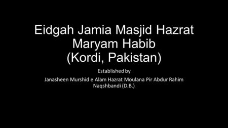 Eidgah Jamia Masjid Hazrat Maryam Habib (Kordi, Pakistan) Established by Janasheen Murshid e Alam Hazrat Moulana Pir Abdur Rahim Naqshbandi (D.B.)