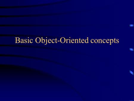 Basic Object-Oriented concepts. Concept: An object has behaviors In old style programming, you had: –data, which was completely passive –functions, which.