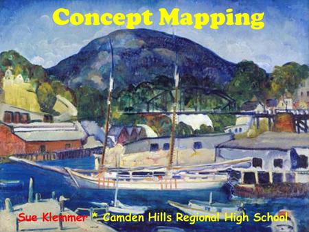 Concept Mapping Sue Klemmer * Camden Hills Regional High School.