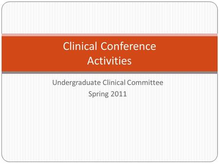 Undergraduate Clinical Committee Spring 2011 Clinical Conference Activities.