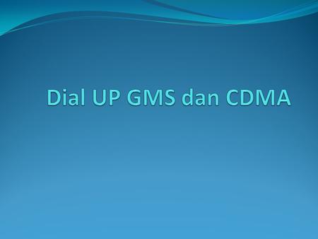 Dial UP GMS dan CDMA.
