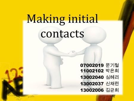 Making initial contacts 07002019 문기철 11002102 박은희 13002040 심혜리 13002037 신채린 13002006 김균희.