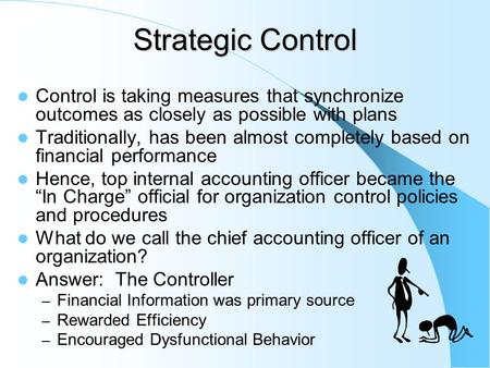 Strategic Control Control is taking measures that synchronize outcomes as closely as possible with plans Traditionally, has been almost completely based.