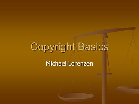 Copyright Basics Michael Lorenzen. Agenda What is Copyright? What is Copyright? What Can Be Copyrighted? What Can Be Copyrighted? How Long Does Copyright.