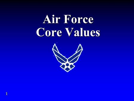 Air Force Core Values 1. Objectives Apply the Air Force Core Values to a case study State the importance of the Core Values to your personal and professional.
