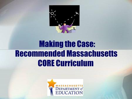 Making the Case: Recommended Massachusetts CORE Curriculum.