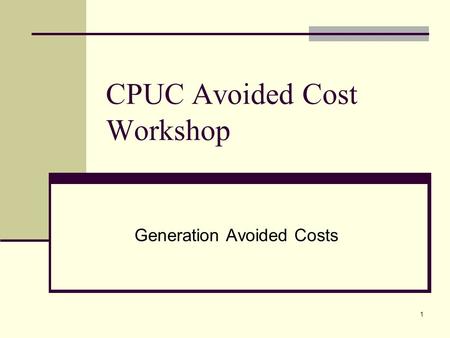 1 CPUC Avoided Cost Workshop Generation Avoided Costs.