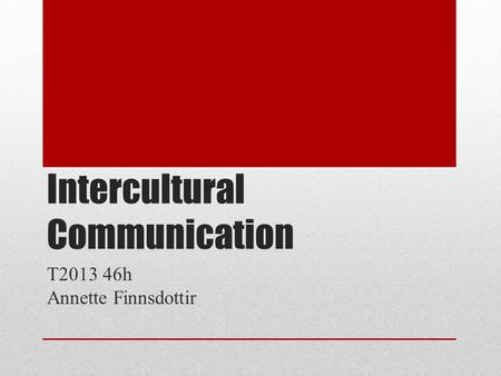 Intercultural Communication T2013 46h Annette Finnsdottir.